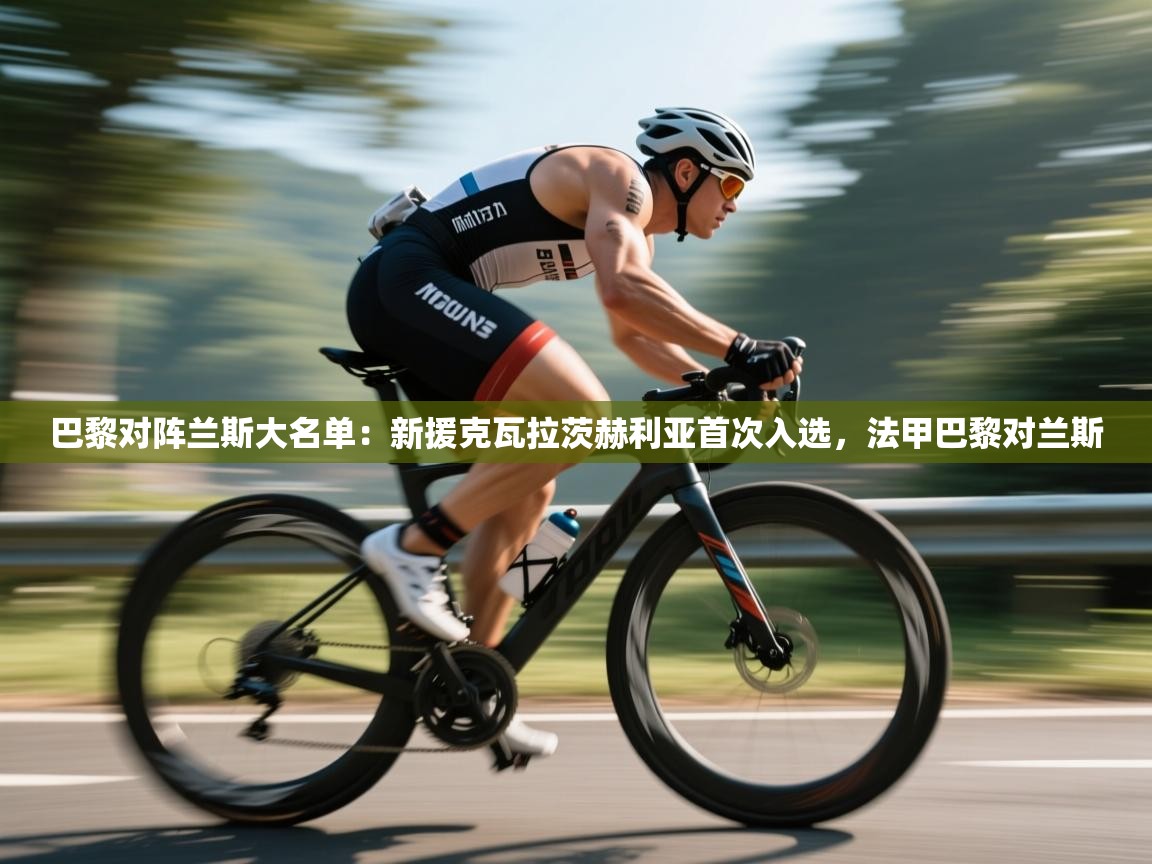 巴黎对阵兰斯大名单:新援克瓦拉茨赫利亚首次入选,法甲巴黎对兰斯 第1张